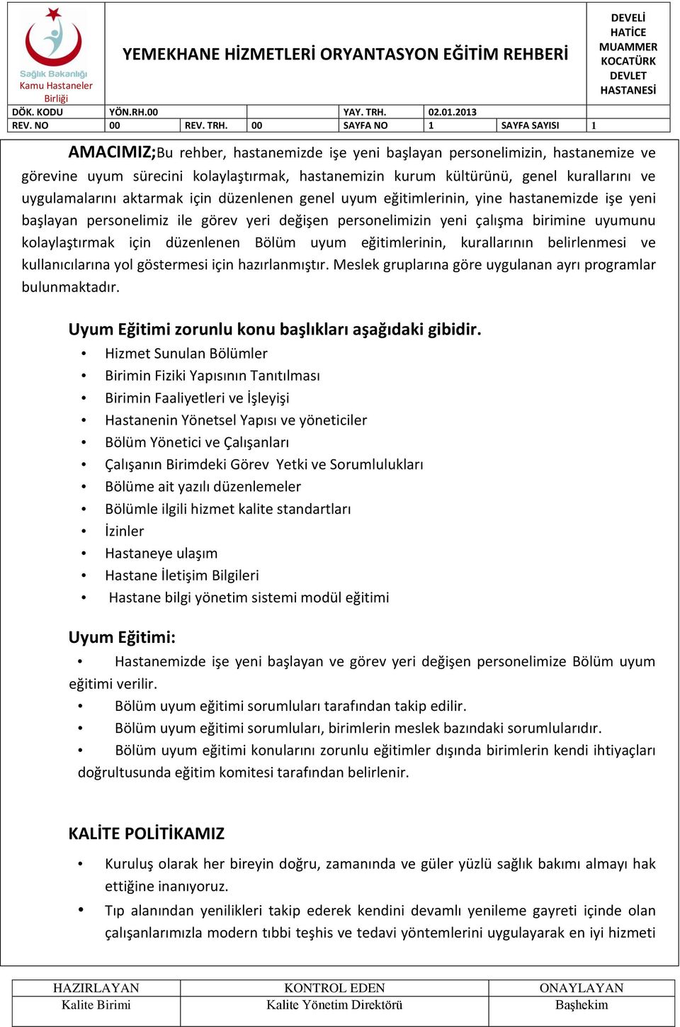 uyum eğitimlerinin, kurallarının belirlenmesi ve kullanıcılarına yol göstermesi için hazırlanmıştır. Meslek gruplarına göre uygulanan ayrı programlar bulunmaktadır.