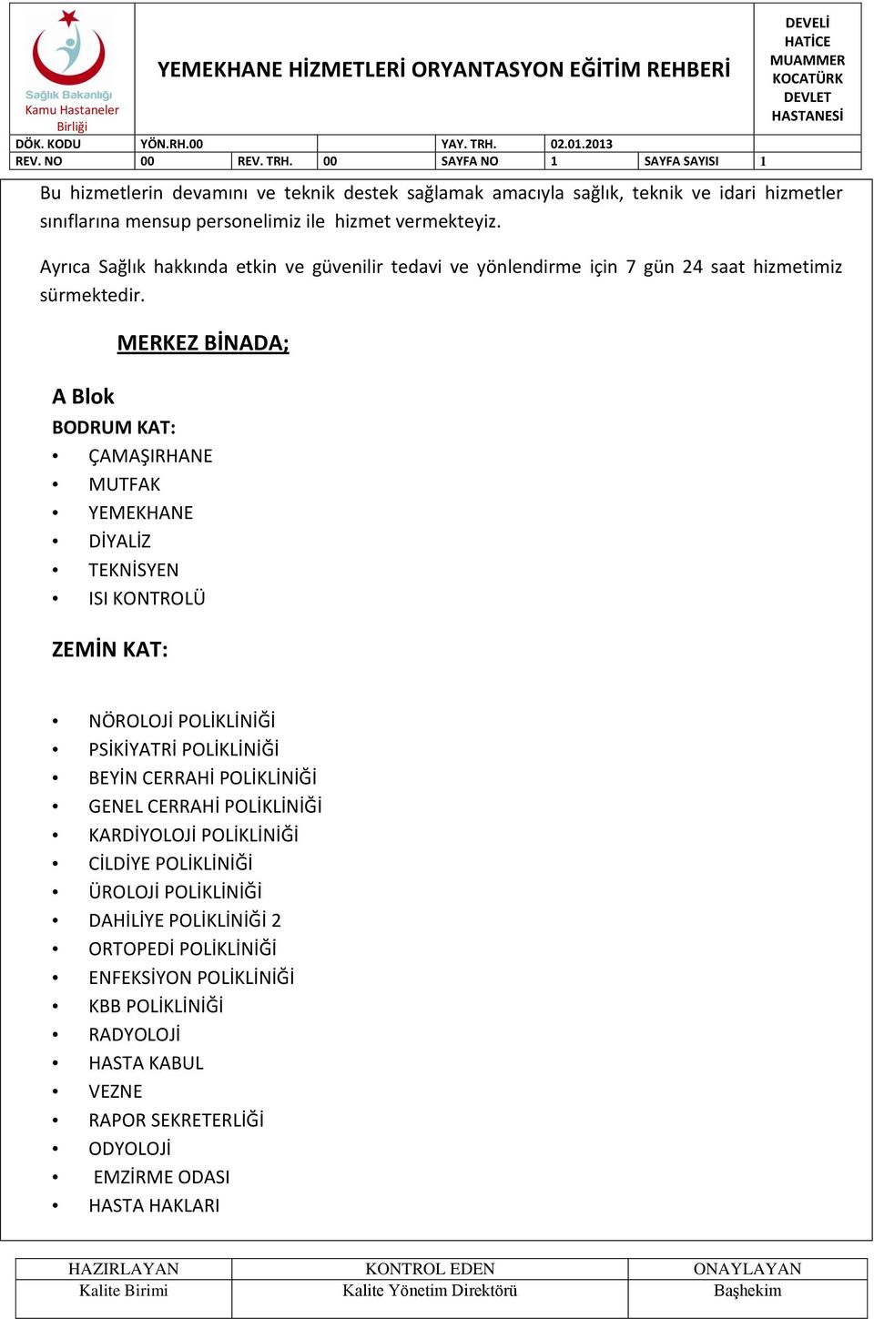 A Blok MERKEZ BİNADA; BODRUM KAT: ÇAMAŞIRHANE MUTFAK YEMEKHANE DİYALİZ TEKNİSYEN ISI KONTROLÜ ZEMİN KAT: NÖROLOJİ POLİKLİNİĞİ PSİKİYATRİ POLİKLİNİĞİ BEYİN CERRAHİ