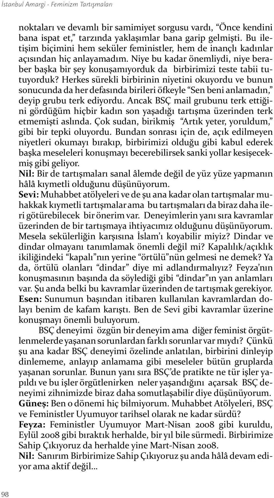 Niye bu kadar önemliydi, niye beraber başka bir şey konuşamıyorduk da birbirimizi teste tabii tutuyorduk?