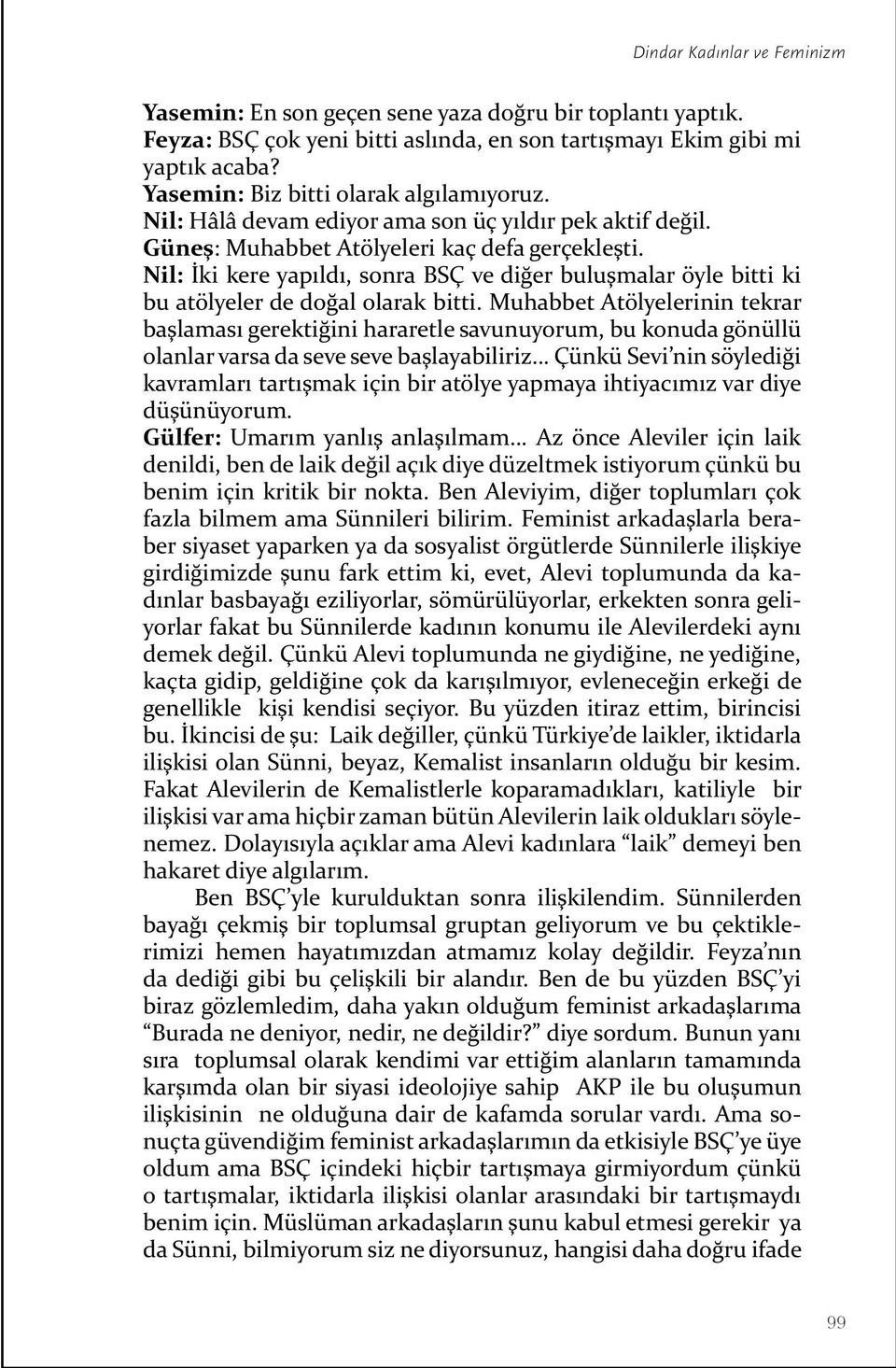 Nil: İki kere yapıldı, sonra BSÇ ve diğer buluşmalar öyle bitti ki bu atölyeler de doğal olarak bitti.