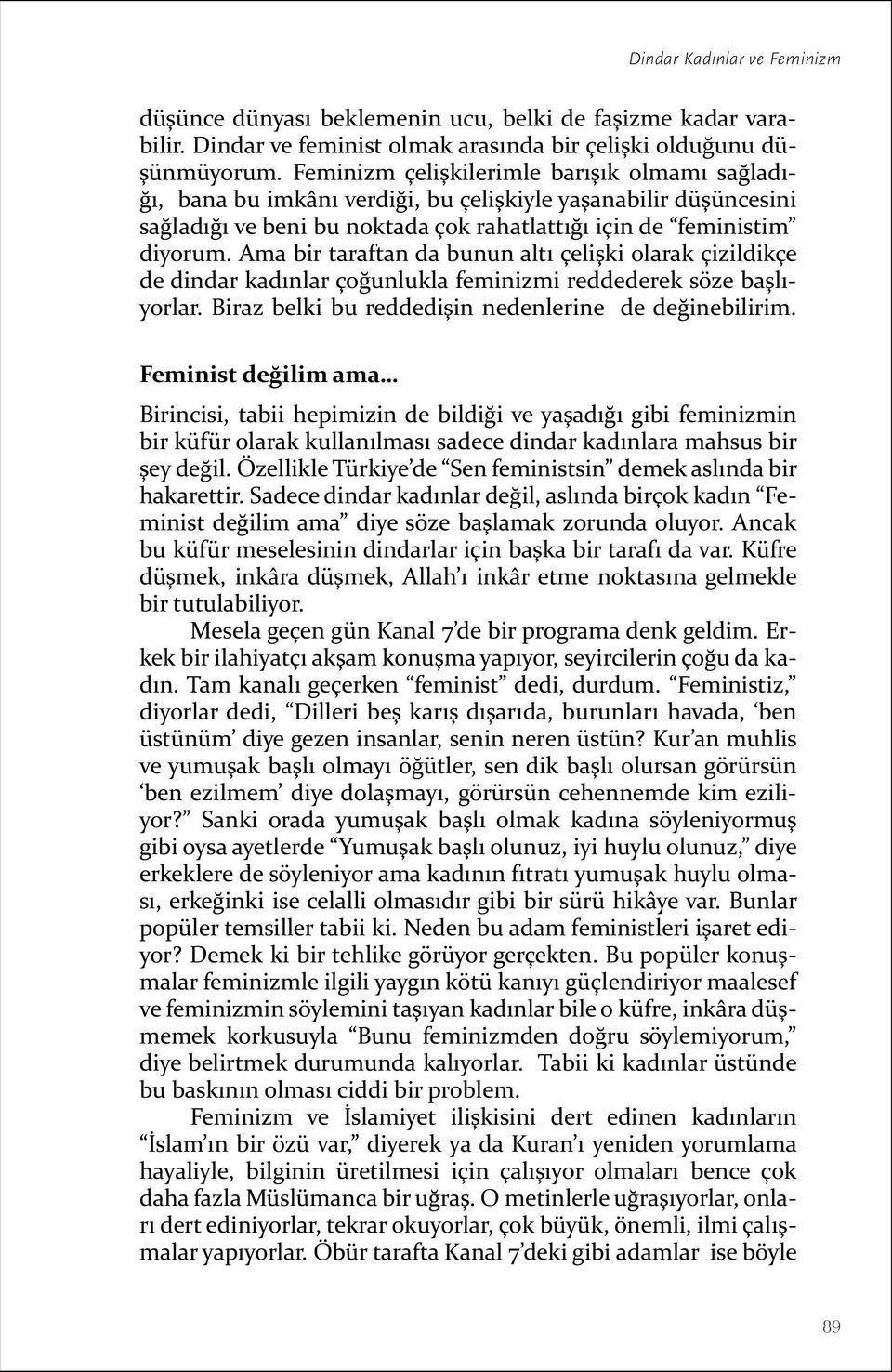 Ama bir taraftan da bunun altı çelişki olarak çizildikçe de dindar kadınlar çoğunlukla feminizmi reddederek söze başlıyorlar. Biraz belki bu reddedişin nedenlerine de değinebilirim.