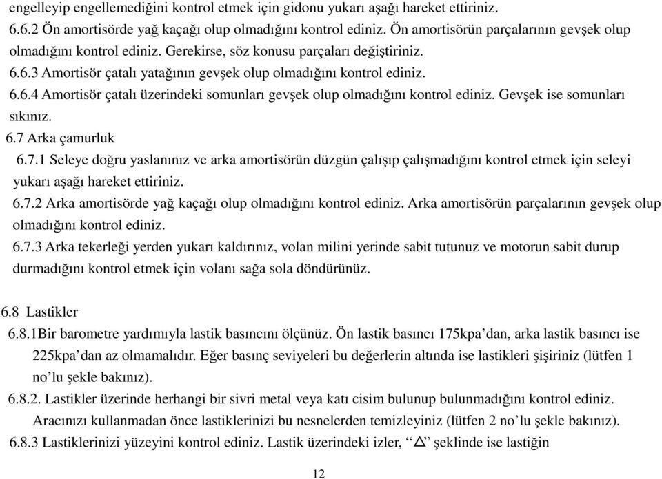 Gevşek ise somunları sıkınız. 6.7 Arka çamurluk 6.7.1 Seleye doğru yaslanınız ve arka amortisörün düzgün çalışıp çalışmadığını kontrol etmek için seleyi yukarı aşağı hareket ettiriniz. 6.7.2 Arka amortisörde yağ kaçağı olup olmadığını kontrol ediniz.