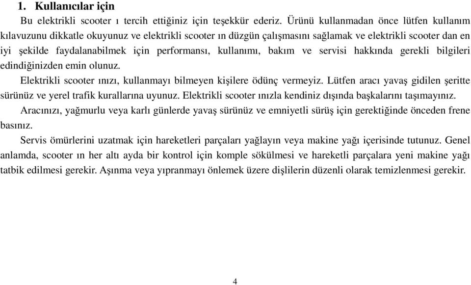 kullanımı, bakım ve servisi hakkında gerekli bilgileri edindiğinizden emin olunuz. Elektrikli scooter ınızı, kullanmayı bilmeyen kişilere ödünç vermeyiz.