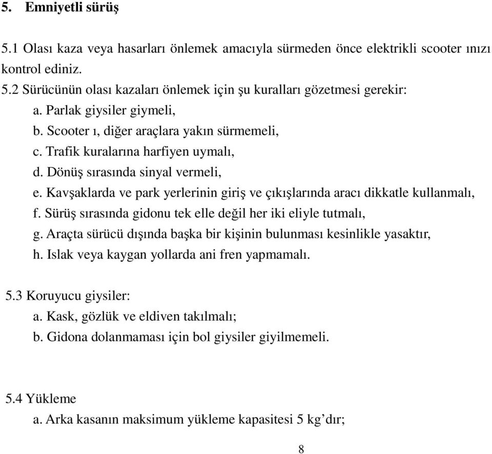 Kavşaklarda ve park yerlerinin giriş ve çıkışlarında aracı dikkatle kullanmalı, f. Sürüş sırasında gidonu tek elle değil her iki eliyle tutmalı, g.