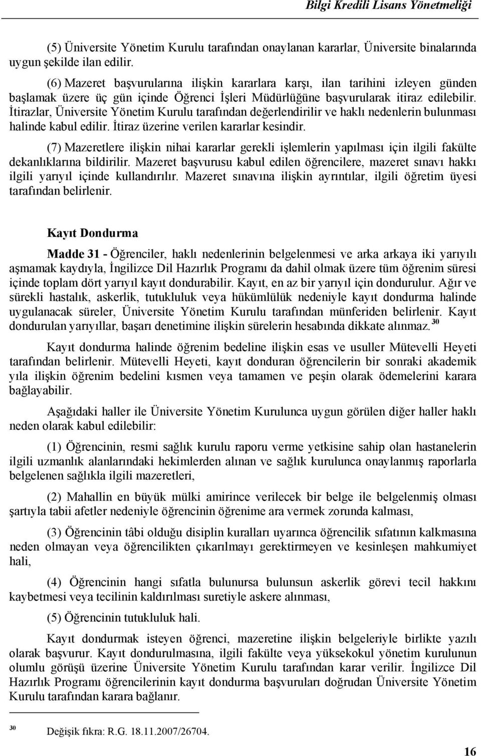 İtirazlar, Üniversite Yönetim Kurulu tarafından değerlendirilir ve haklı nedenlerin bulunması halinde kabul edilir. İtiraz üzerine verilen kararlar kesindir.