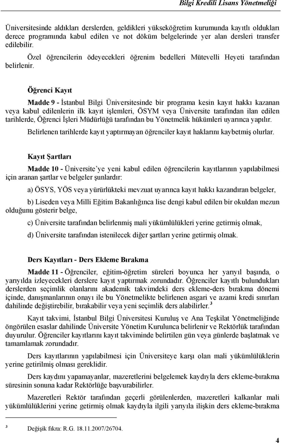 Öğrenci Kayıt Madde 9 - İstanbul Bilgi Üniversitesinde bir programa kesin kayıt hakkı kazanan veya kabul edilenlerin ilk kayıt işlemleri, ÖSYM veya Üniversite tarafından ilan edilen tarihlerde,