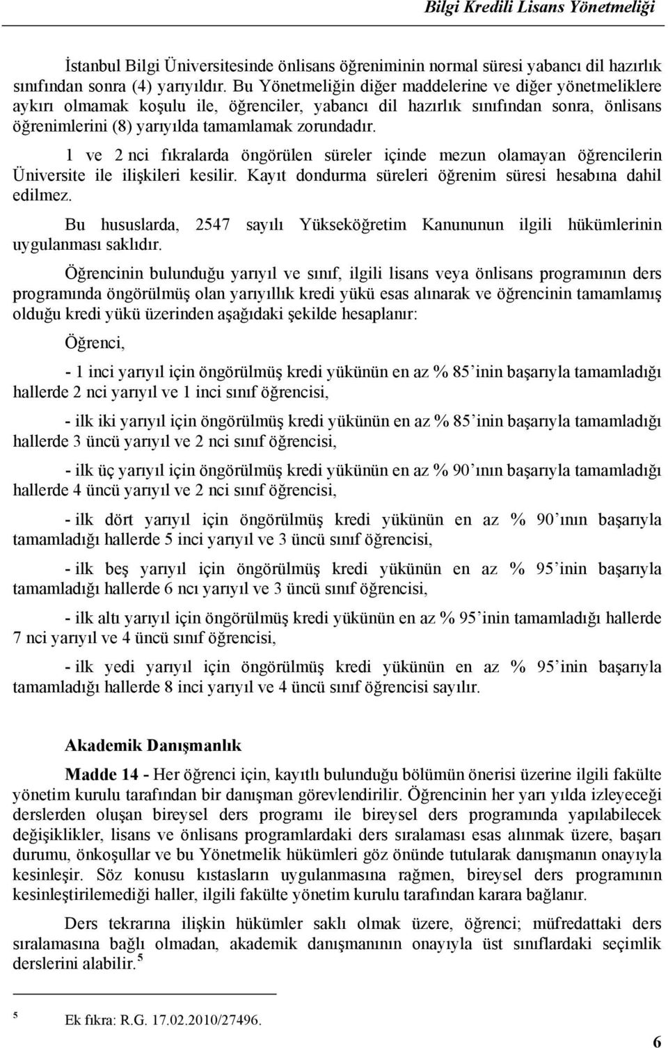 1 ve 2 nci fıkralarda öngörülen süreler içinde mezun olamayan öğrencilerin Üniversite ile ilişkileri kesilir. Kayıt dondurma süreleri öğrenim süresi hesabına dahil edilmez.