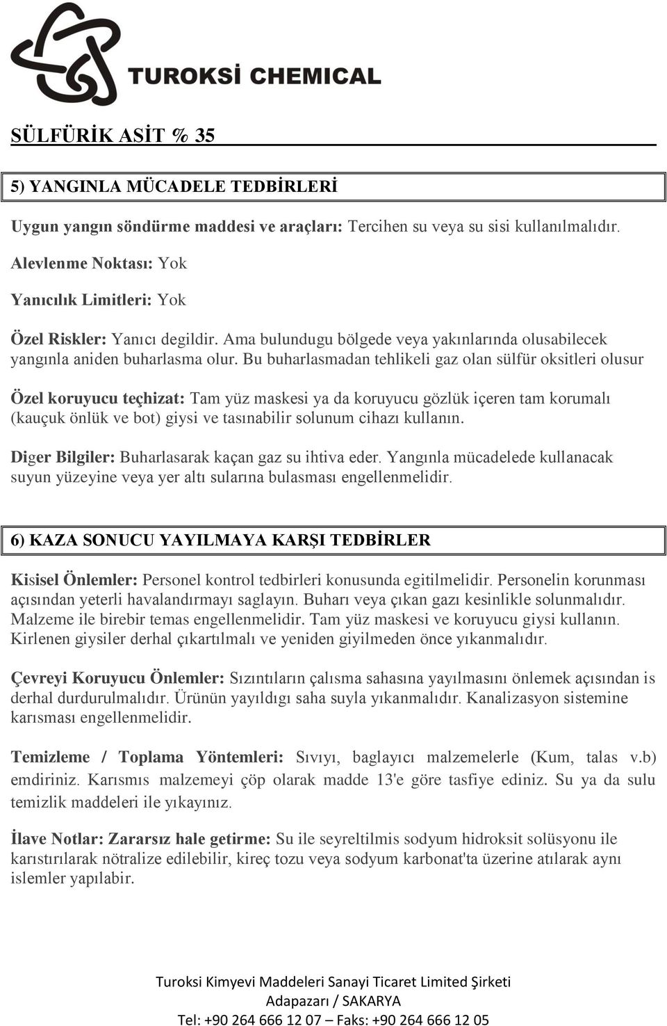 Bu buharlasmadan tehlikeli gaz olan sülfür oksitleri olusur Özel koruyucu teçhizat: Tam yüz maskesi ya da koruyucu gözlük içeren tam korumalı (kauçuk önlük ve bot) giysi ve tasınabilir solunum cihazı