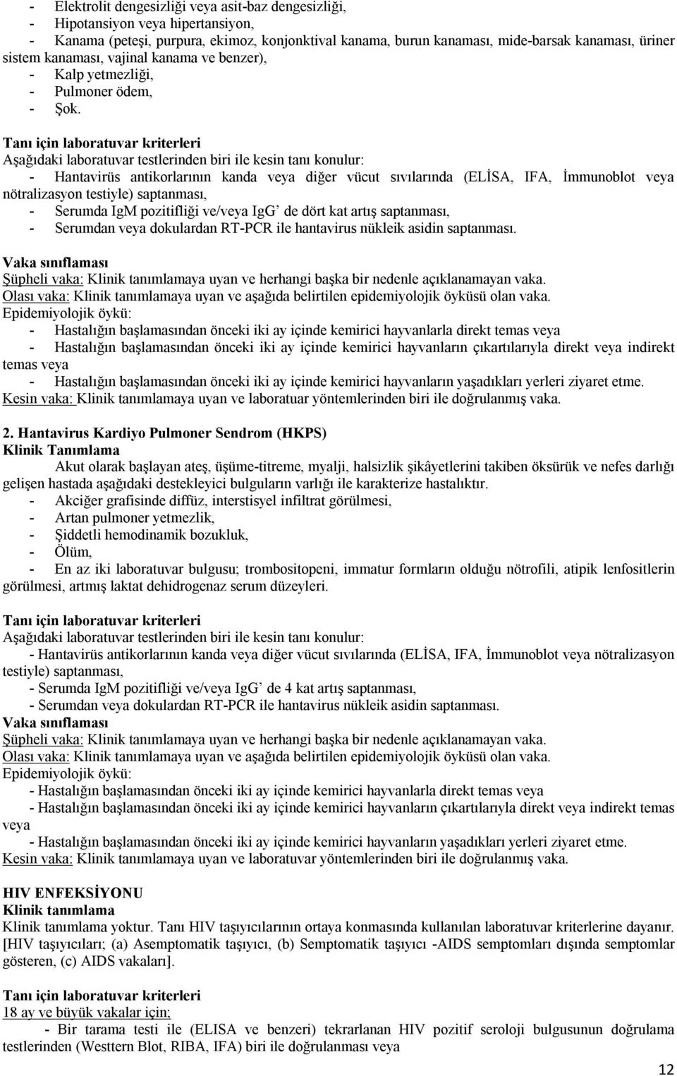 Aşağıdaki laboratuvar testlerinden biri ile kesin tanı konulur: - Hantavirüs antikorlarının kanda veya diğer vücut sıvılarında (ELİSA, IFA, İmmunoblot veya nötralizasyon testiyle) saptanması, -