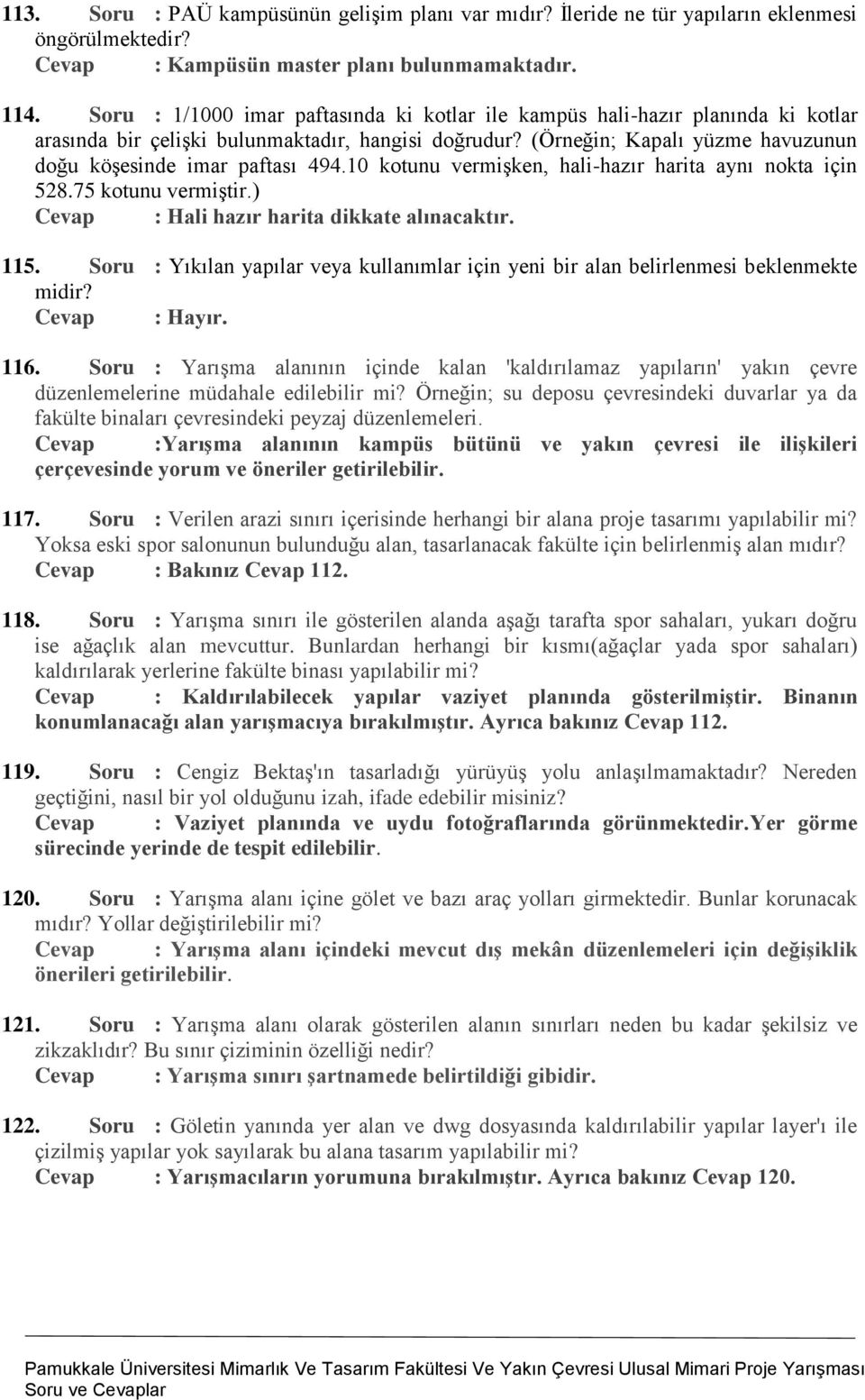 10 kotunu vermişken, hali-hazır harita aynı nokta için 528.75 kotunu vermiştir.) Cevap : Hali hazır harita dikkate alınacaktır. 115.