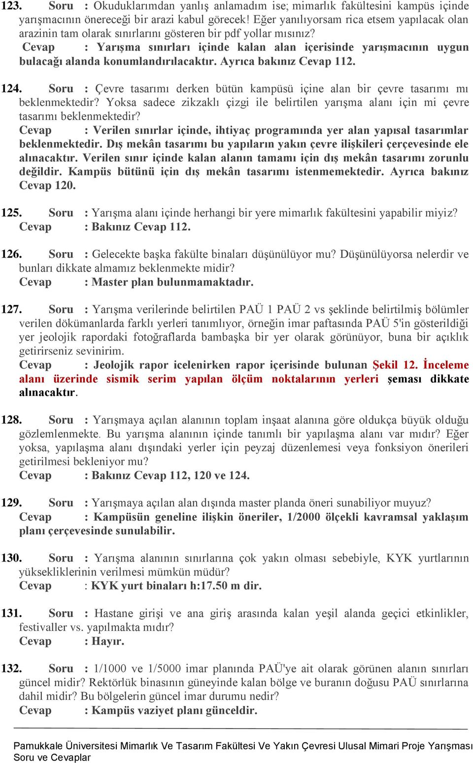 Cevap : Yarışma sınırları içinde kalan alan içerisinde yarışmacının uygun bulacağı alanda konumlandırılacaktır. Ayrıca bakınız Cevap 112. 124.