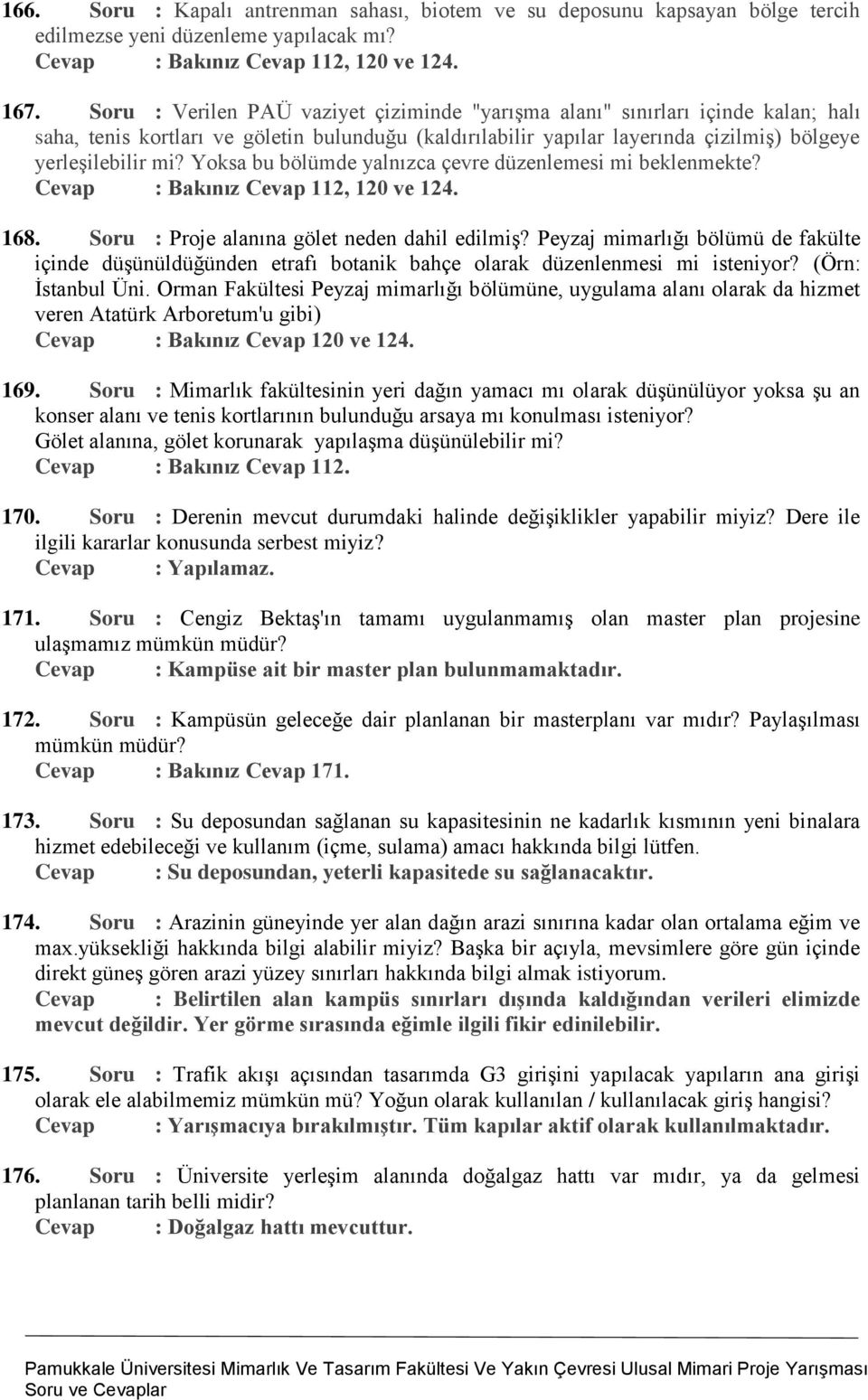 Yoksa bu bölümde yalnızca çevre düzenlemesi mi beklenmekte? Cevap : Bakınız Cevap 112, 120 ve 124. 168. Soru : Proje alanına gölet neden dahil edilmiş?