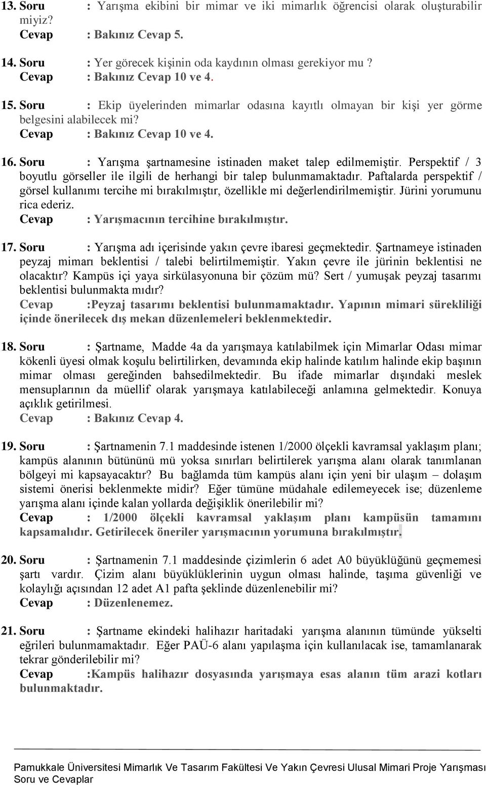 Soru : Yarışma şartnamesine istinaden maket talep edilmemiştir. Perspektif / 3 boyutlu görseller ile ilgili de herhangi bir talep bulunmamaktadır.