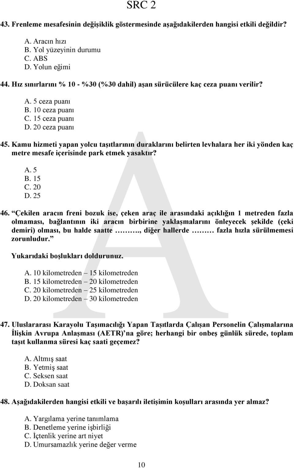 Kamu hizmeti yapan yolcu taģıtlarının duraklarını belirten levhalara her iki yönden kaç metre mesafe içerisinde park etmek yasaktır? A. 5 B. 15 C. 20 D. 25 46.