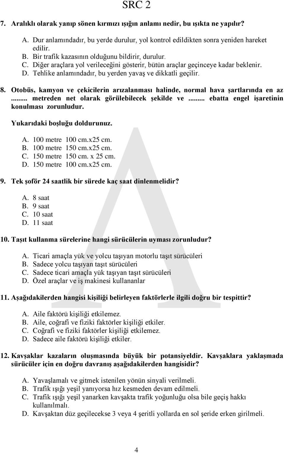 Otobüs, kamyon ve çekicilerin arızalanması halinde, normal hava Ģartlarında en az... metreden net olarak görülebilecek Ģekilde ve... ebatta engel iģaretinin konulması zorunludur.