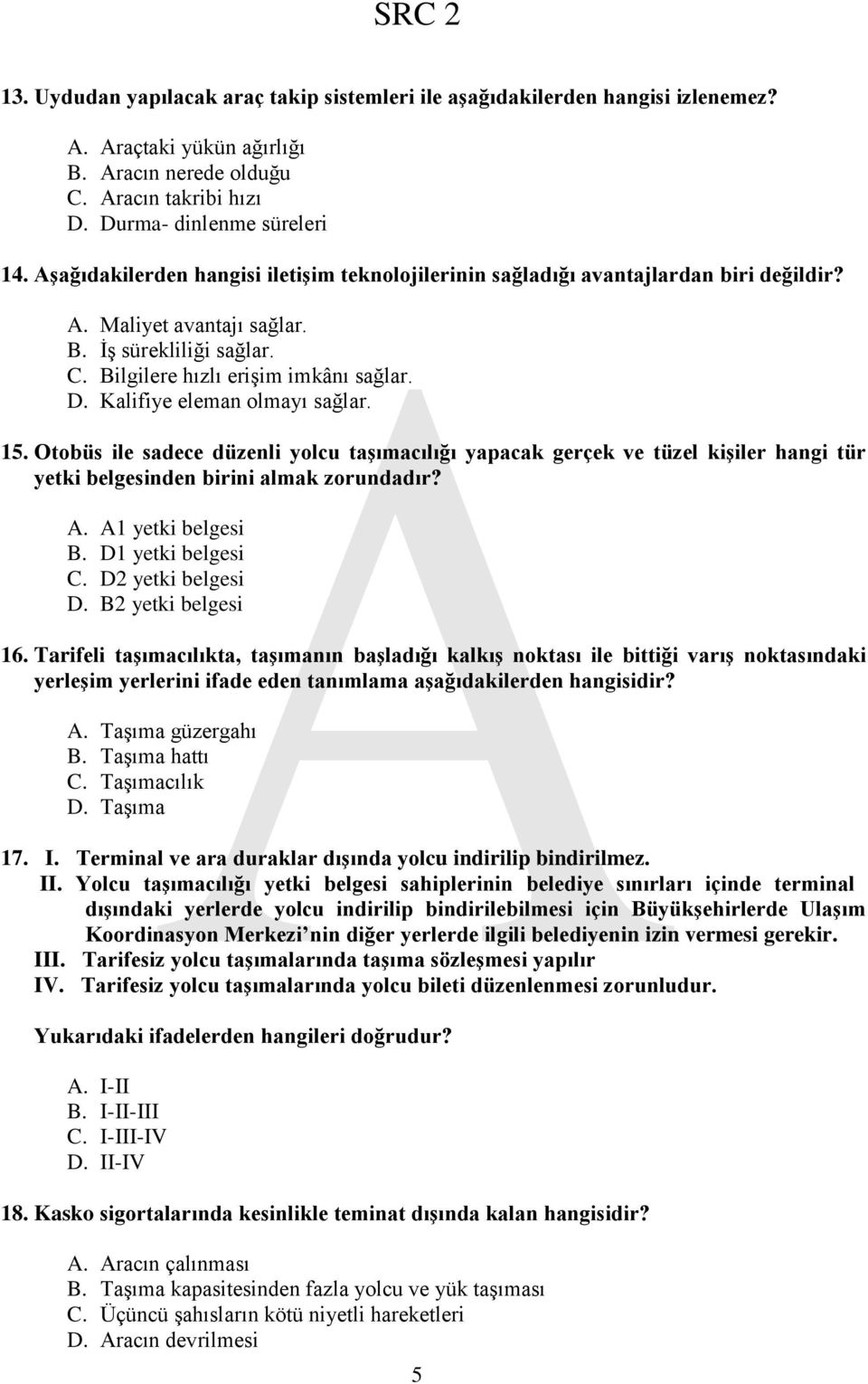 Kalifiye eleman olmayı sağlar. 15. Otobüs ile sadece düzenli yolcu taģımacılığı yapacak gerçek ve tüzel kiģiler hangi tür yetki belgesinden birini almak zorundadır? A. A1 yetki belgesi B.