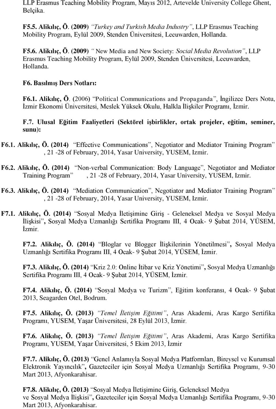 (2009) New Media and New Society: Social Media Revolution, LLP Erasmus Teaching Mobility Program, Eylül 2009, Stenden Üniversitesi, Leeuwarden, Hollanda. F6. Basılmış Ders Notları: F6.1. Alikılıç, Ö.