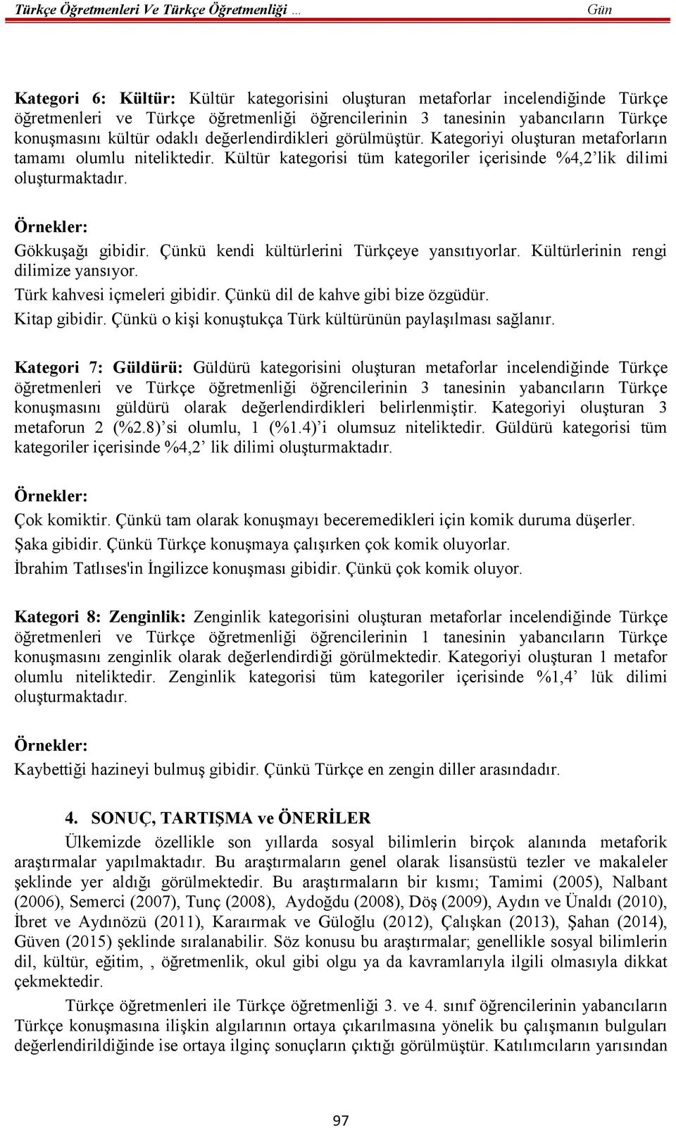 Çünkü kendi kültürlerini Türkçeye yansıtıyorlar. Kültürlerinin rengi dilimize yansıyor. Türk kahvesi içmeleri gibidir. Çünkü dil de kahve gibi bize özgüdür. Kitap gibidir.