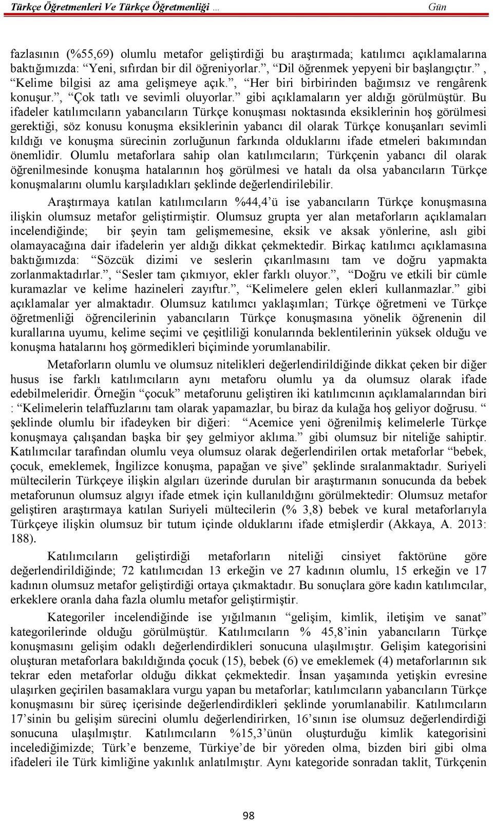 Bu ifadeler katılımcıların yabancıların Türkçe konuşması noktasında eksiklerinin hoş görülmesi gerektiği, söz konusu konuşma eksiklerinin yabancı dil olarak Türkçe konuşanları sevimli kıldığı ve