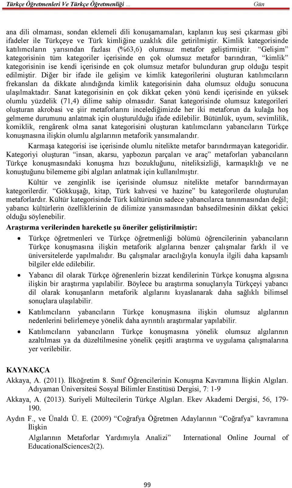 Gelişim kategorisinin tüm kategoriler içerisinde en çok olumsuz metafor barındıran, kimlik kategorisinin ise kendi içerisinde en çok olumsuz metafor bulunduran grup olduğu tespit edilmiştir.