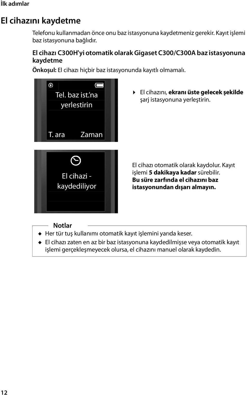 T. ara Zaman Û El cihazi - kaydediliyor El cihazı otomatik olarak kaydolur. Kayıt işlemi 5 dakikaya kadar sürebilir. Bu süre zarfında el cihazını baz istasyonundan dışarı almayın.