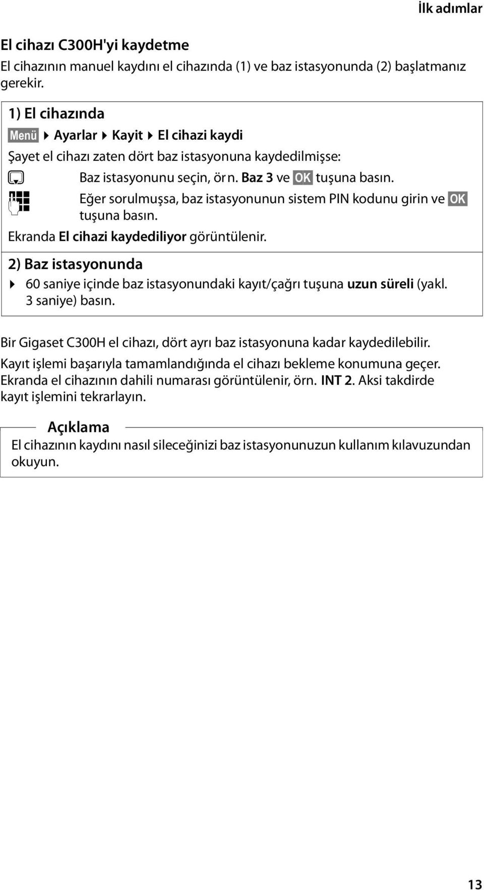 ~ Eğer sorulmuşsa, baz istasyonunun sistem PIN kodunu girin ve OK tuşuna basın. Ekranda El cihazi kaydediliyor görüntülenir.