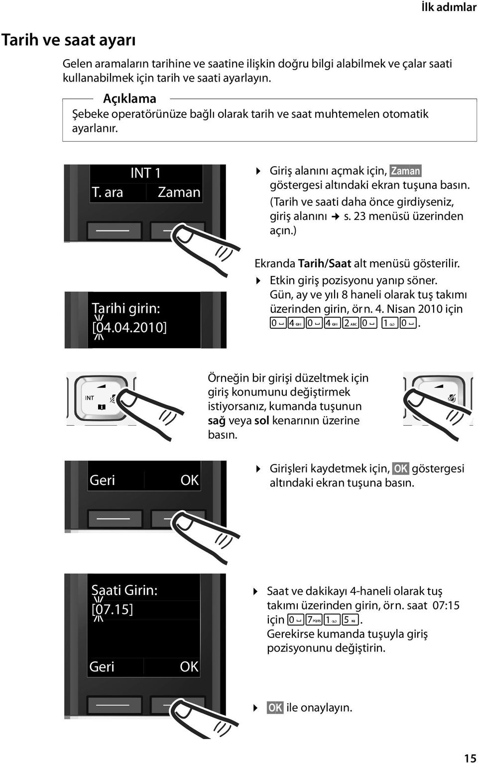 04.2010] Giriş alanını açmak için, Zaman göstergesi altındaki ekran tuşuna basın. (Tarih ve saati daha önce girdiyseniz, giriş alanını s. 23 menüsü üzerinden açın.