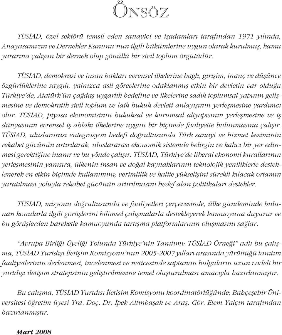 TÜS AD, demokrasi ve insan hakları evrensel ilkelerine ba lı, giri im, inanç ve dü ünce özgürlüklerine saygılı, yalnızca asli görevlerine odaklanmı etkin bir devletin var oldu u Türkiye de, Atatürk