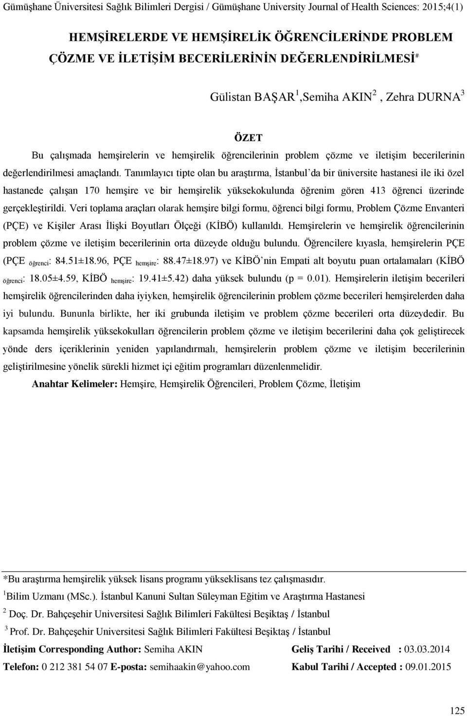 Tanımlayıcı tipte olan bu araştırma, İstanbul da bir üniversite hastanesi ile iki özel hastanede çalışan 170 hemşire ve bir hemşirelik yüksekokulunda öğrenim gören 413 öğrenci üzerinde