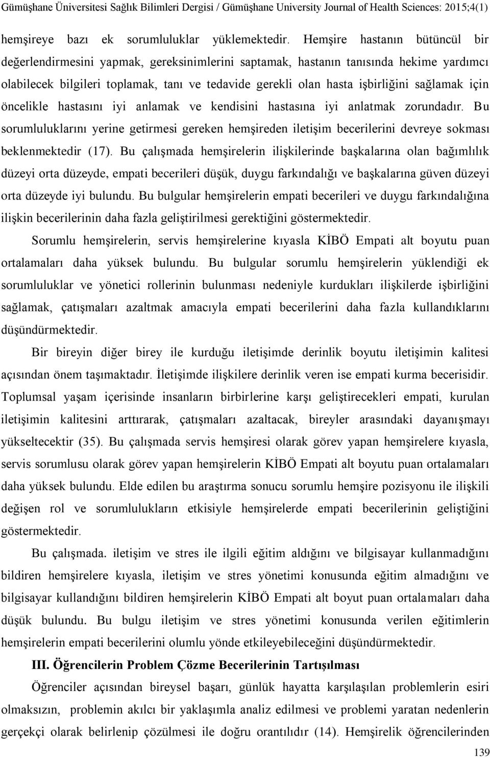 sağlamak için öncelikle hastasını iyi anlamak ve kendisini hastasına iyi anlatmak zorundadır.