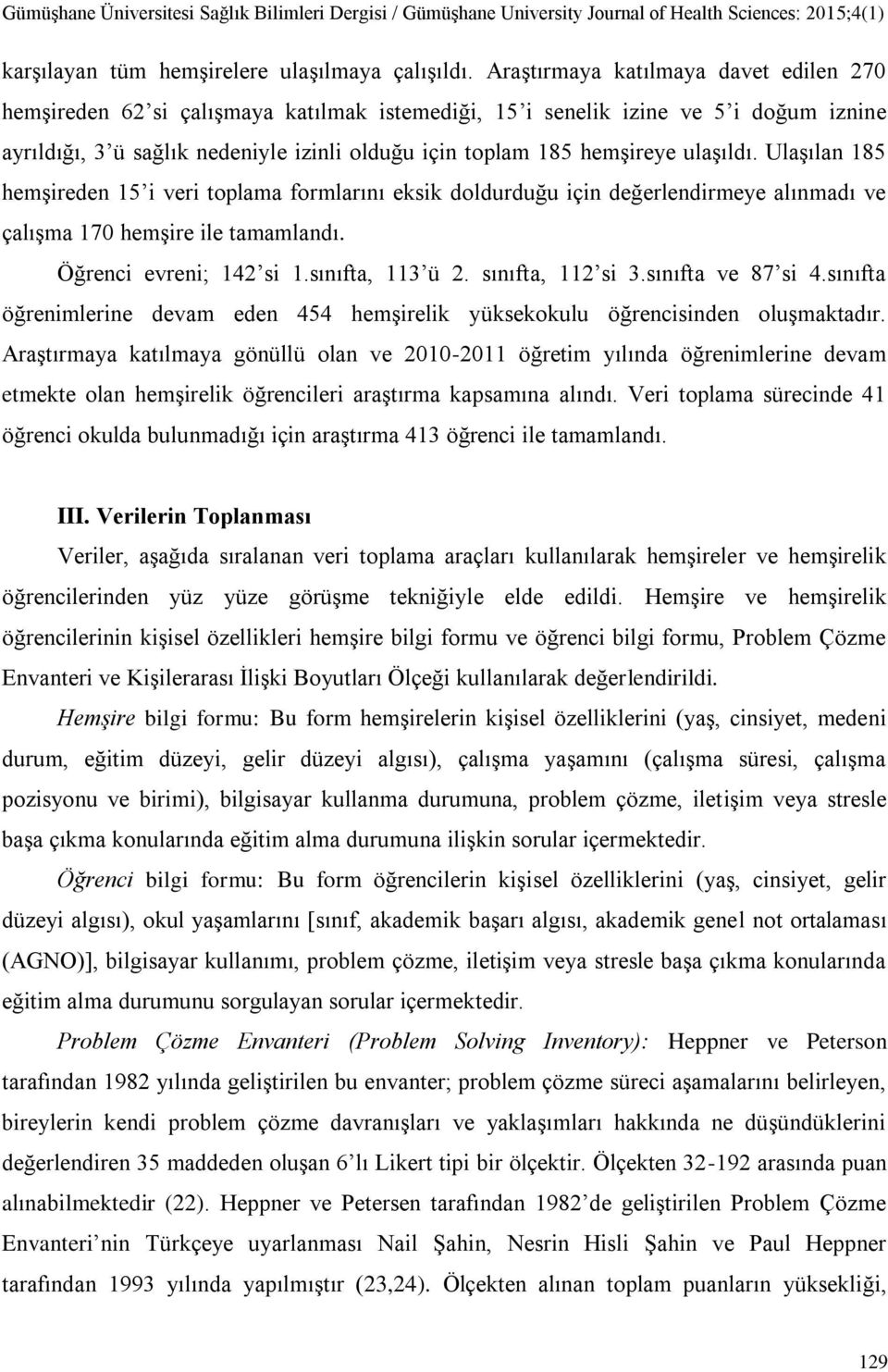 ulaşıldı. Ulaşılan 185 hemşireden 15 i veri toplama formlarını eksik doldurduğu için değerlendirmeye alınmadı ve çalışma 170 hemşire ile tamamlandı. Öğrenci evreni; 142 si 1.sınıfta, 113 ü 2.