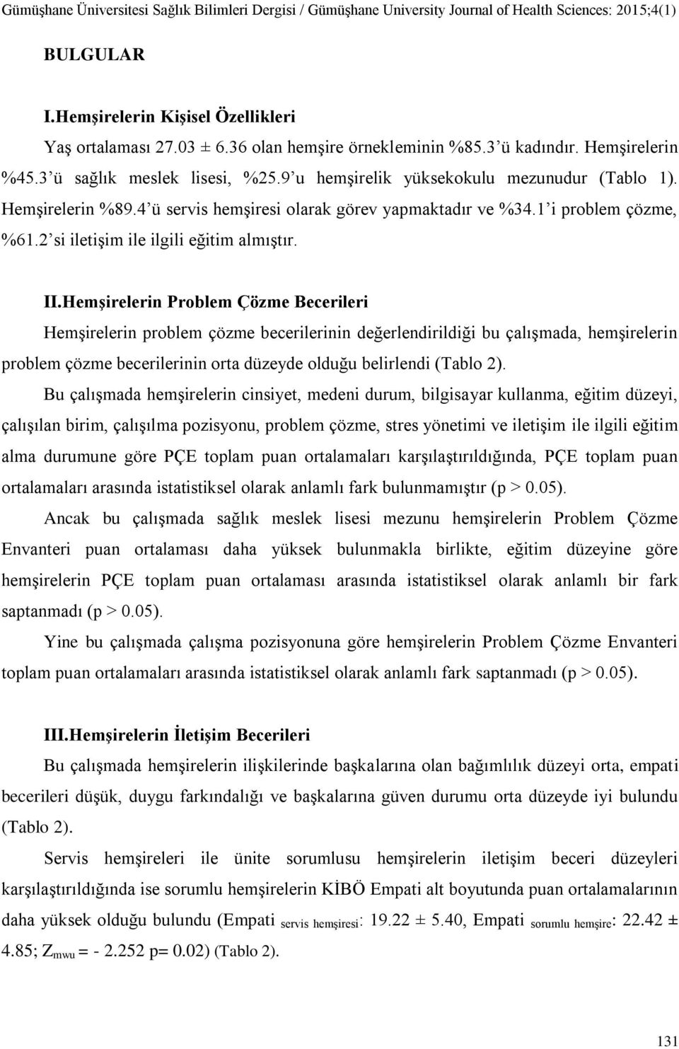 HemĢirelerin Problem Çözme Becerileri Hemşirelerin problem çözme becerilerinin değerlendirildiği bu çalışmada, hemşirelerin problem çözme becerilerinin orta düzeyde olduğu belirlendi (Tablo 2).