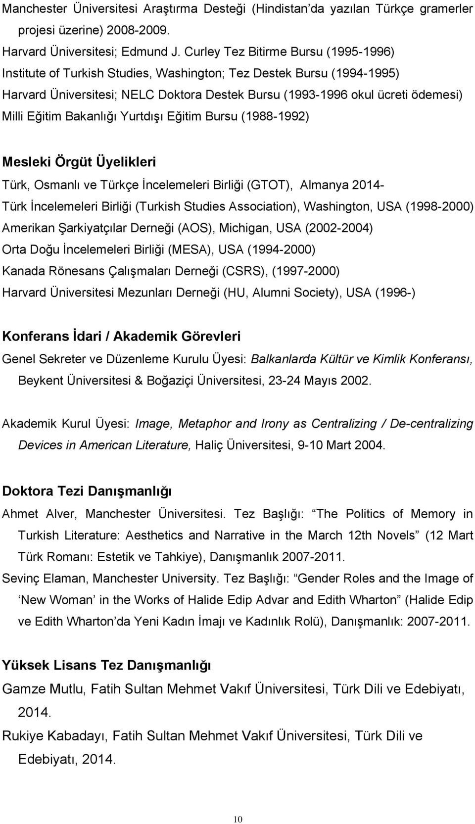 Eğitim Bakanlığı Yurtdışı Eğitim Bursu (1988-1992) Mesleki Örgüt Üyelikleri Türk, Osmanlı ve Türkçe İncelemeleri Birliği (GTOT), Almanya 2014- Türk İncelemeleri Birliği (Turkish Studies Association),