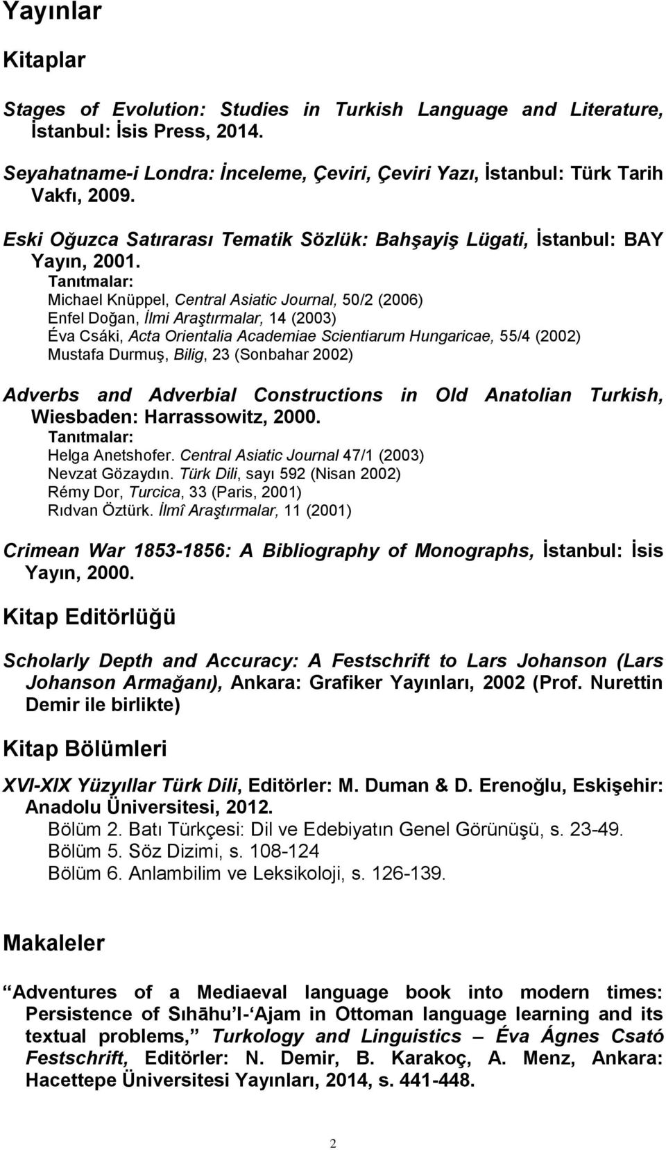Tanıtmalar: Michael Knüppel, Central Asiatic Journal, 50/2 (2006) Enfel Doğan, İlmi Araştırmalar, 14 (2003) Éva Csáki, Acta Orientalia Academiae Scientiarum Hungaricae, 55/4 (2002) Mustafa Durmuş,