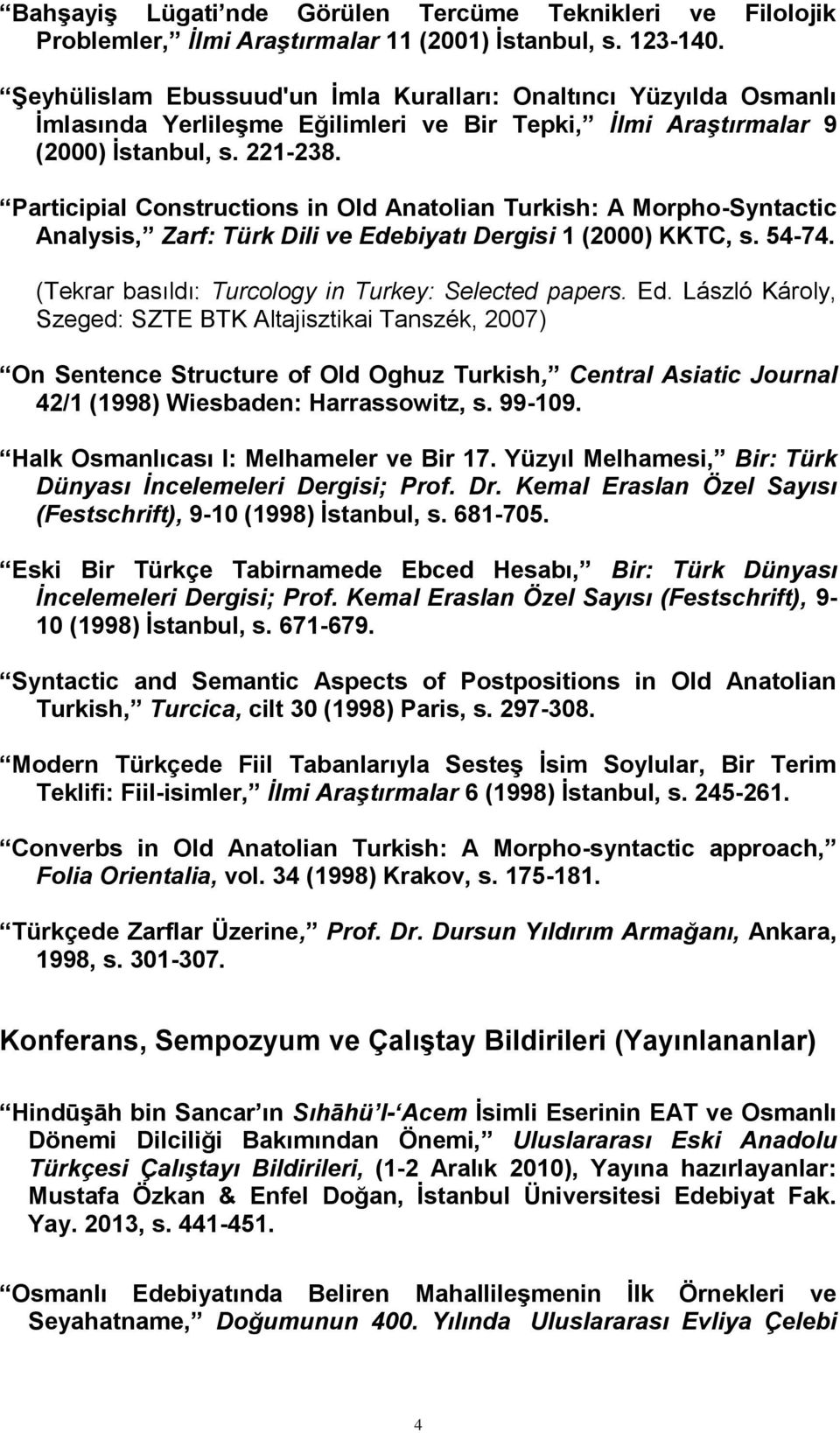 Participial Constructions in Old Anatolian Turkish: A Morpho-Syntactic Analysis, Zarf: Türk Dili ve Edebiyatı Dergisi 1 (2000) KKTC, s. 54-74. (Tekrar basıldı: Turcology in Turkey: Selected papers.