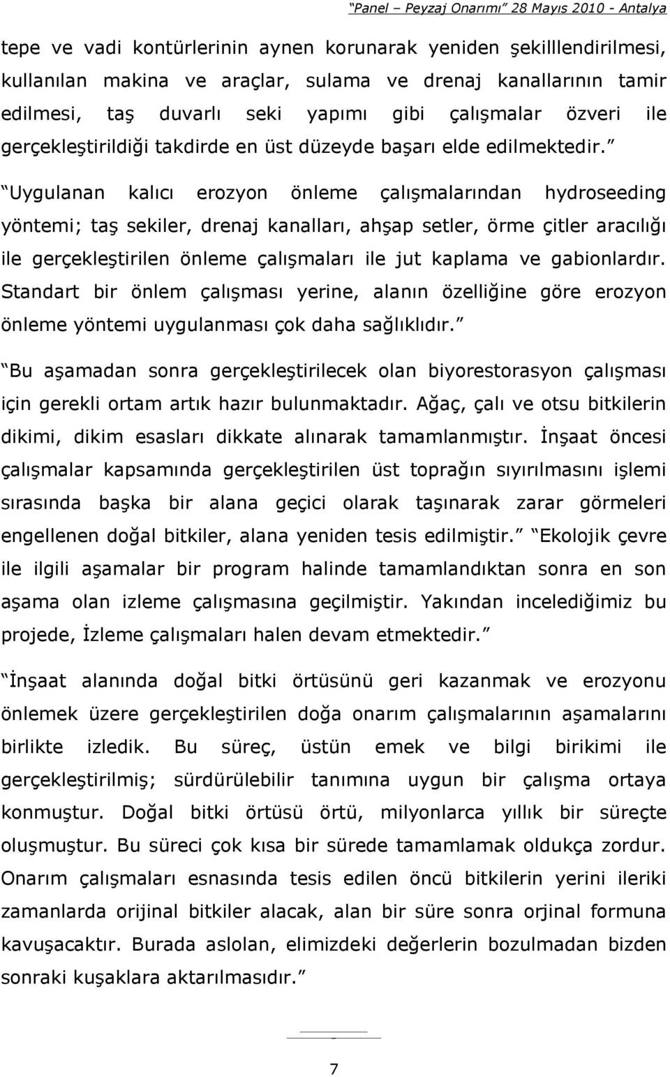 Uygulanan kalıcı erozyon önleme çalışmalarından hydroseeding yöntemi; taş sekiler, drenaj kanalları, ahşap setler, örme çitler aracılığı ile gerçekleştirilen önleme çalışmaları ile jut kaplama ve