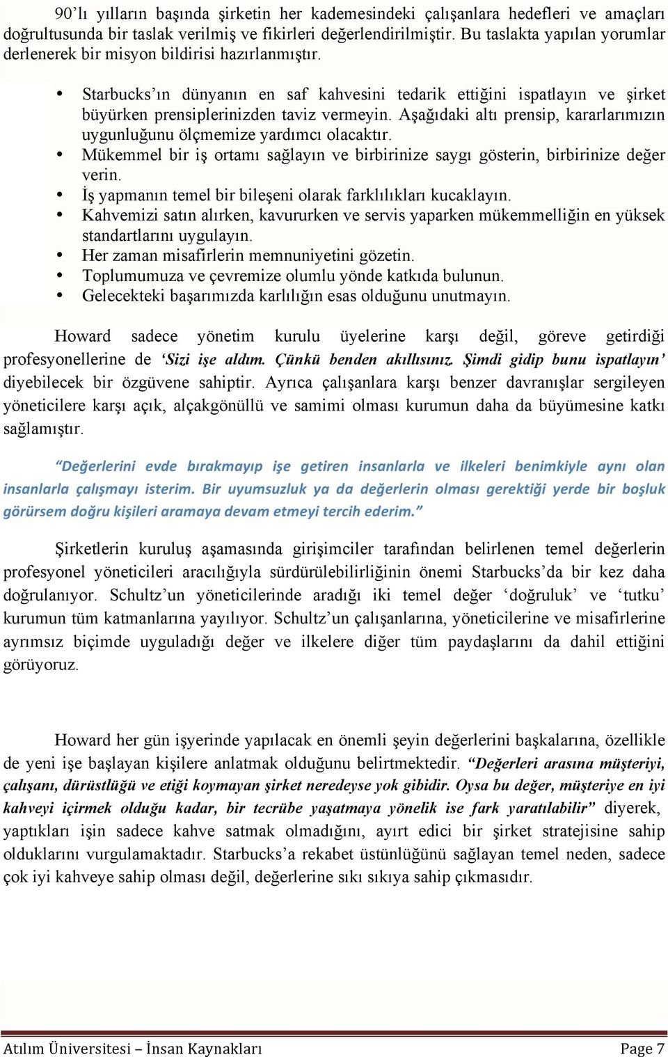 Aşağıdaki altı prensip, kararlarımızın uygunluğunu ölçmemize yardımcı olacaktır. Mükemmel bir iş ortamı sağlayın ve birbirinize saygı gösterin, birbirinize değer verin.