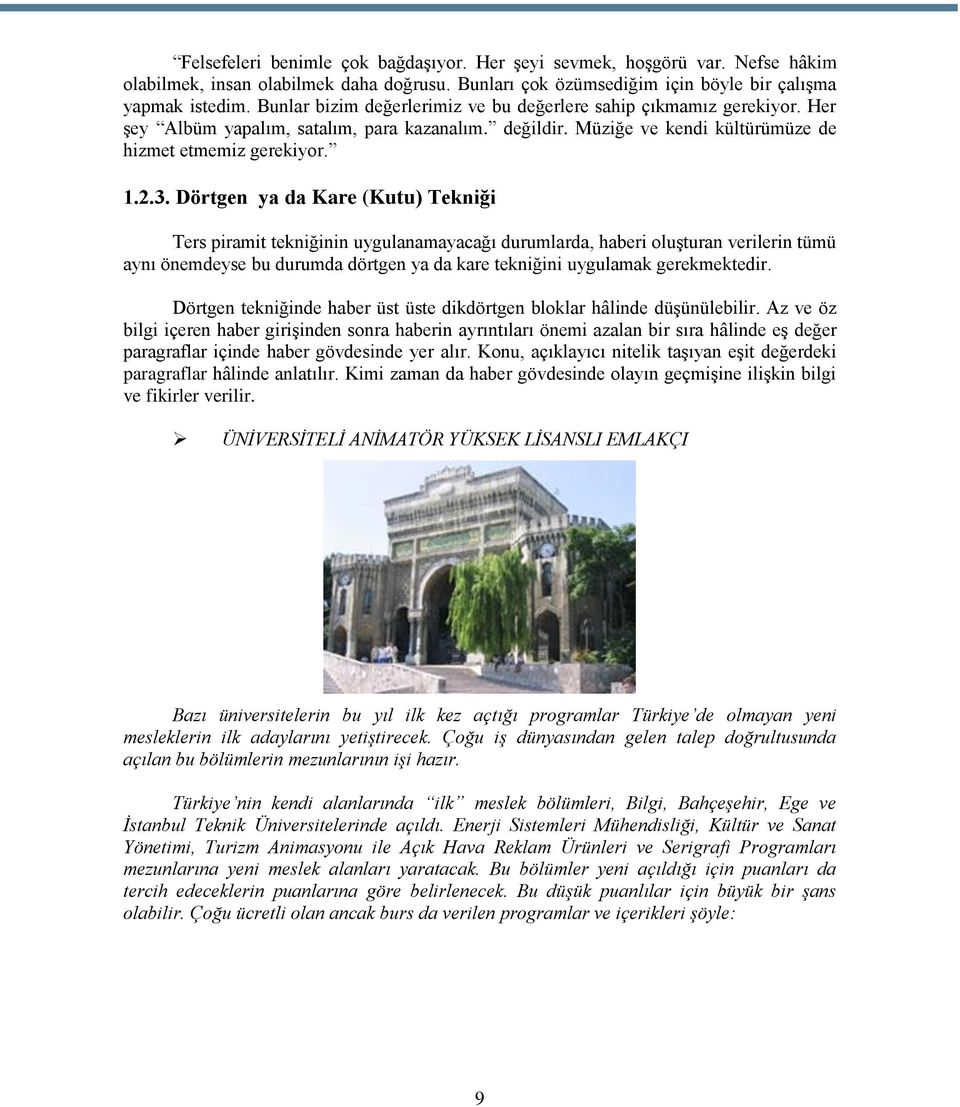 Dörtgen ya da Kare (Kutu) Tekniği Ters piramit tekniğinin uygulanamayacağı durumlarda, haberi oluşturan verilerin tümü aynı önemdeyse bu durumda dörtgen ya da kare tekniğini uygulamak gerekmektedir.