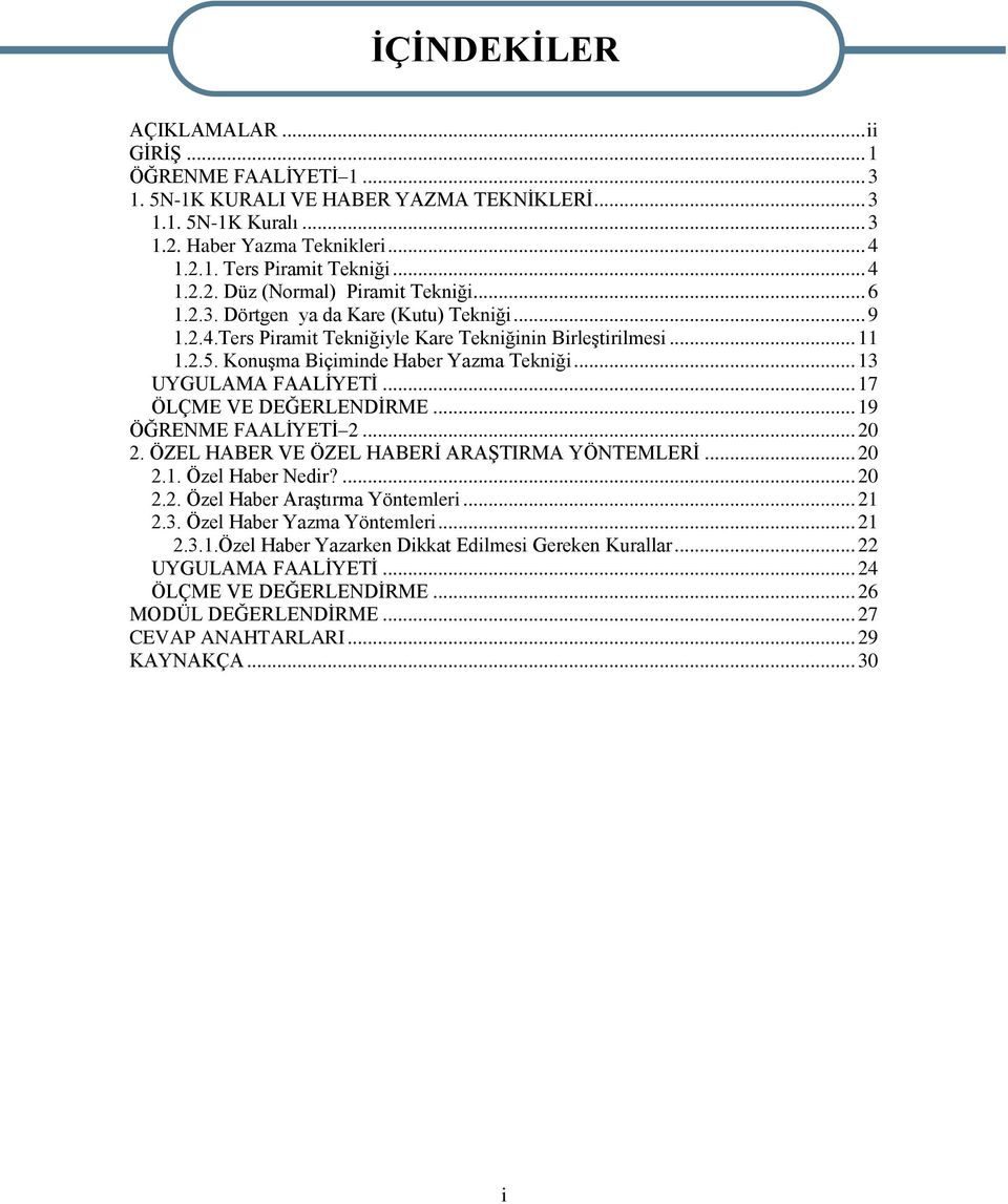 Konuşma Biçiminde Haber Yazma Tekniği... 13 UYGULAMA FAALİYETİ... 17 ÖLÇME VE DEĞERLENDİRME... 19 ÖĞRENME FAALİYETİ 2... 20 2. ÖZEL HABER VE ÖZEL HABERİ ARAŞTIRMA YÖNTEMLERİ... 20 2.1. Özel Haber Nedir?
