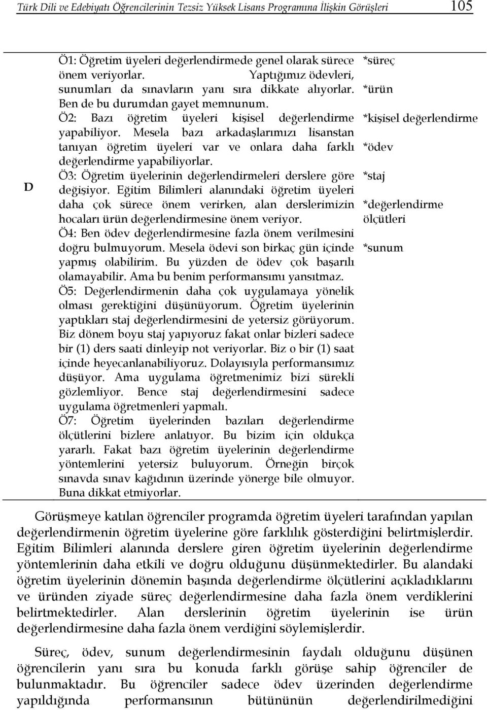 Mesela bazı arkadaşlarımızı lisanstan tanıyan öğretim üyeleri var ve onlara daha farklı *ödev değerlendirme yapabiliyorlar. Ö3: Öğretim üyelerinin değerlendirmeleri derslere göre *staj değişiyor.