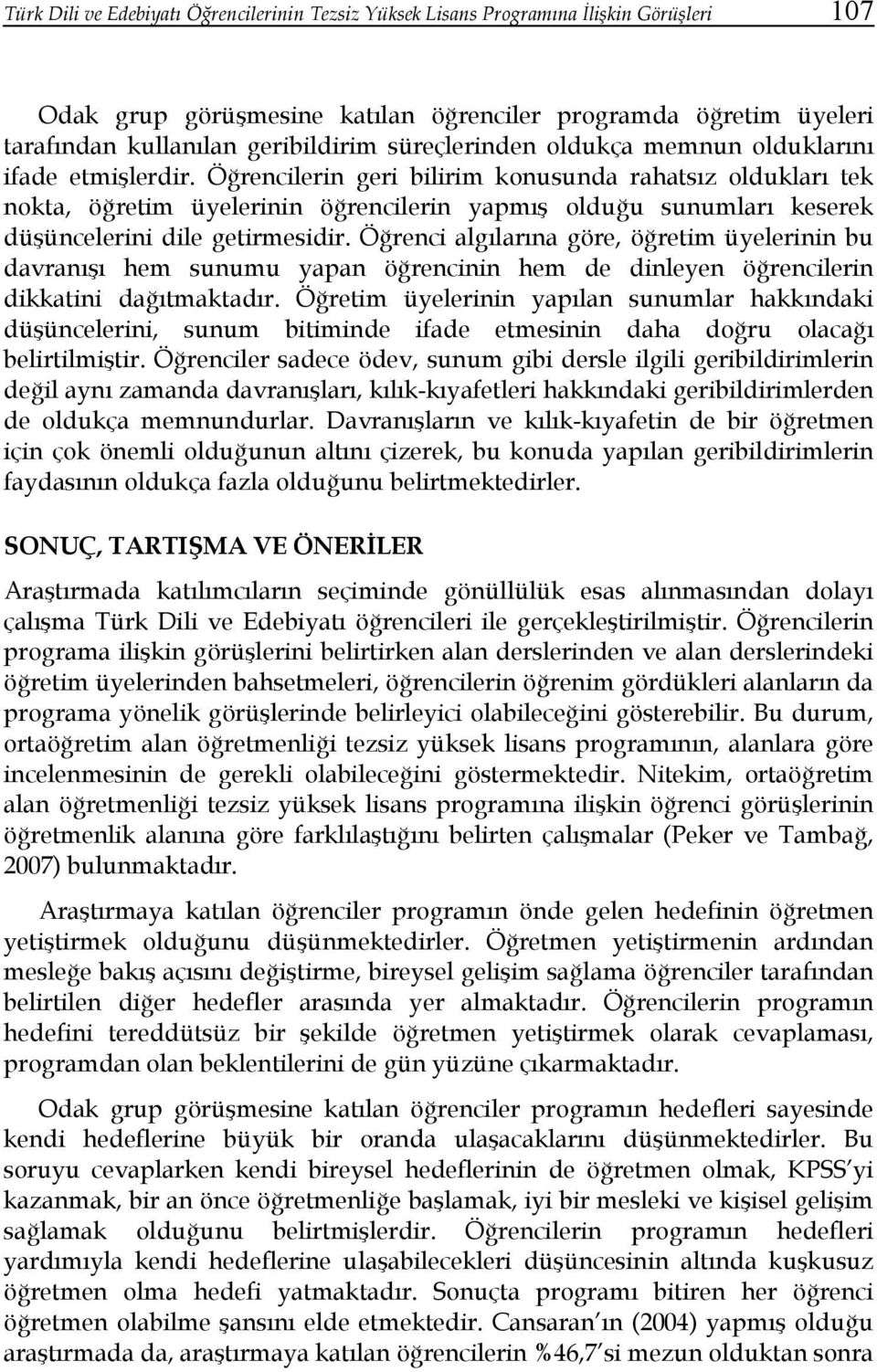 Öğrencilerin geri bilirim konusunda rahatsız oldukları tek nokta, öğretim üyelerinin öğrencilerin yapmış olduğu sunumları keserek düşüncelerini dile getirmesidir.