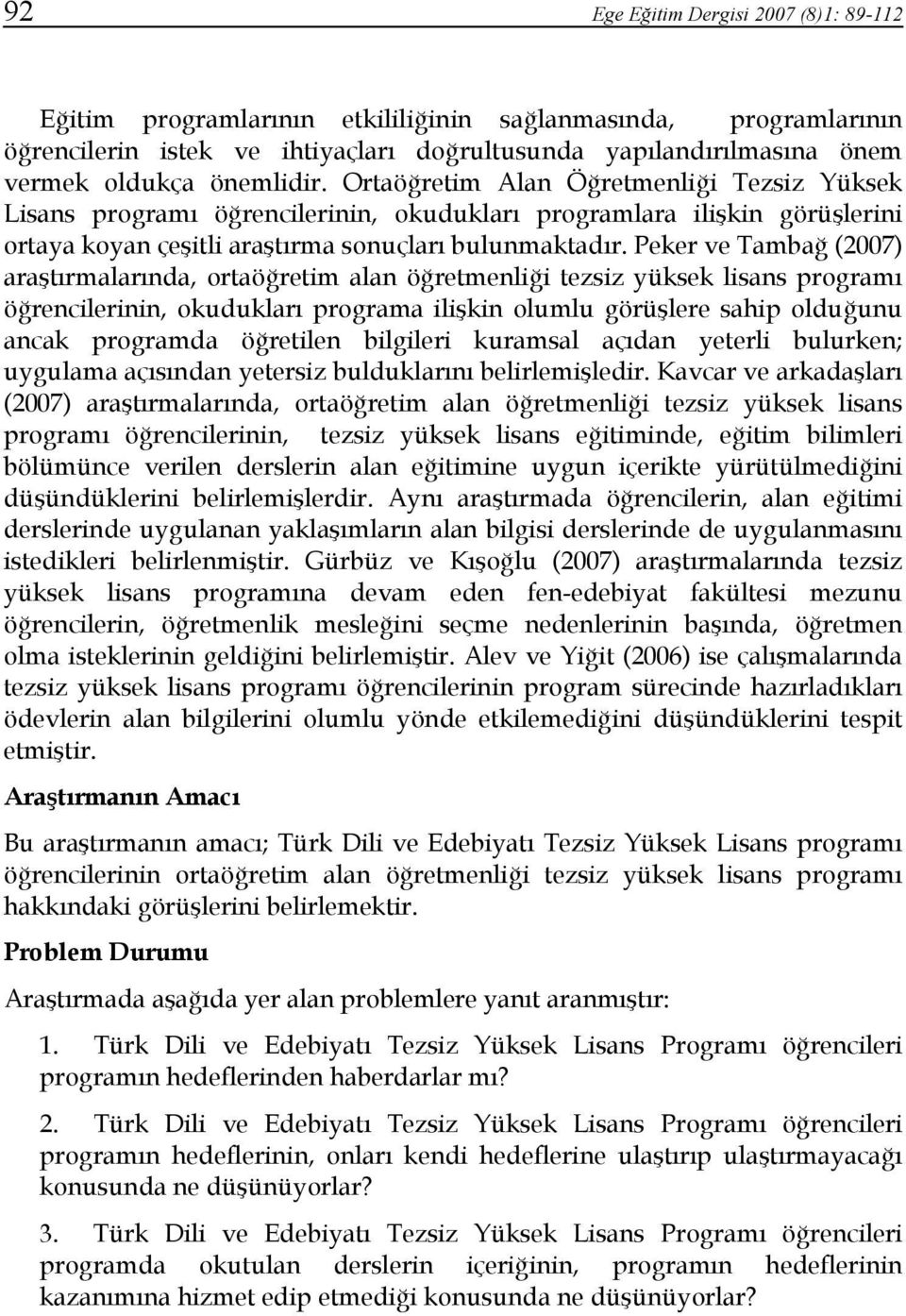 Peker ve Tambağ (2007) araştırmalarında, ortaöğretim alan öğretmenliği tezsiz yüksek lisans programı öğrencilerinin, okudukları programa ilişkin olumlu görüşlere sahip olduğunu ancak programda