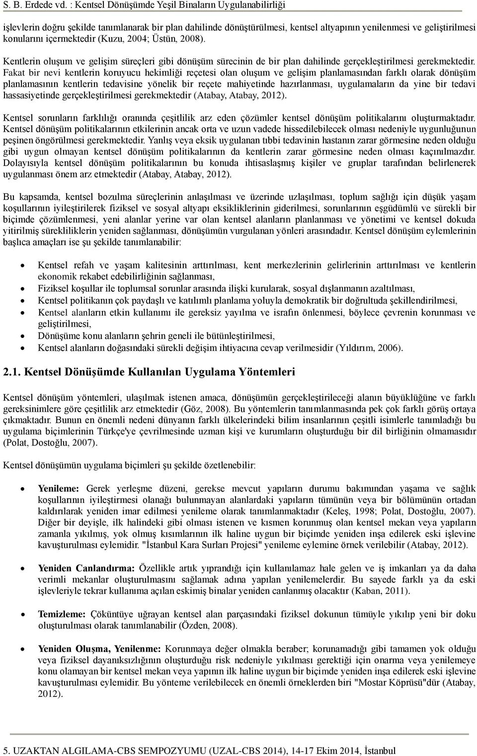 Fakat bir nevi kentlerin koruyucu hekimliği reçetesi olan oluşum ve gelişim planlamasından farklı olarak dönüşüm planlamasının kentlerin tedavisine yönelik bir reçete mahiyetinde hazırlanması,