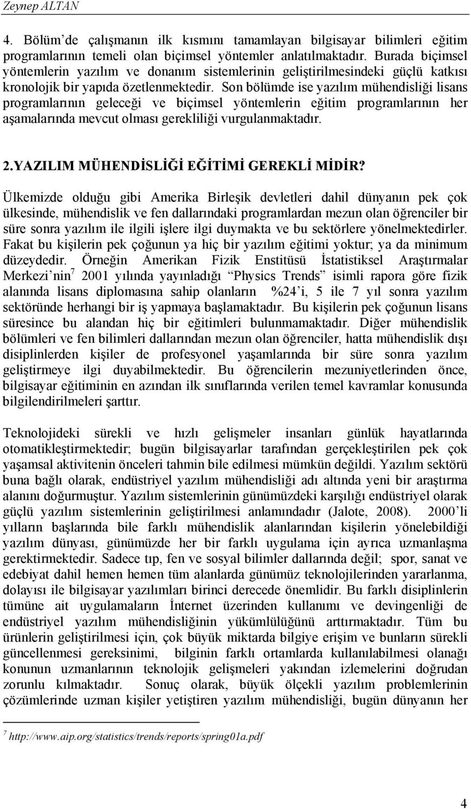 Son bölümde ise yazılım mühendisliği lisans programlarının geleceği ve biçimsel yöntemlerin eğitim programlarının her aşamalarında mevcut olması gerekliliği vurgulanmaktadır. 2.