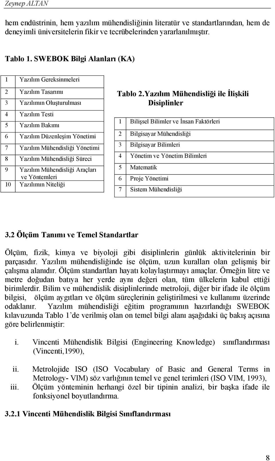 Yazılım Mühendisliği Süreci 9 Yazılım Mühendisliği Araçları ve Yöntemleri 10 Yazılımın Niteliği Tablo 2.