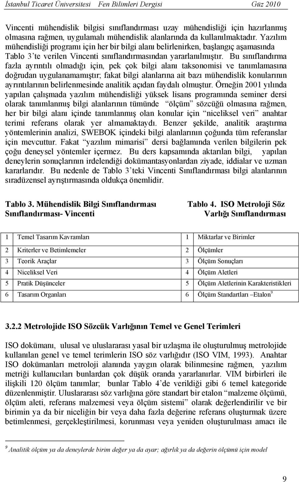 Bu sınıflandırma fazla ayrıntılı olmadığı için, pek çok bilgi alanı taksonomisi ve tanımlamasına doğrudan uygulanamamıştır; fakat bilgi alanlarına ait bazı mühendislik konularının ayrıntılarının