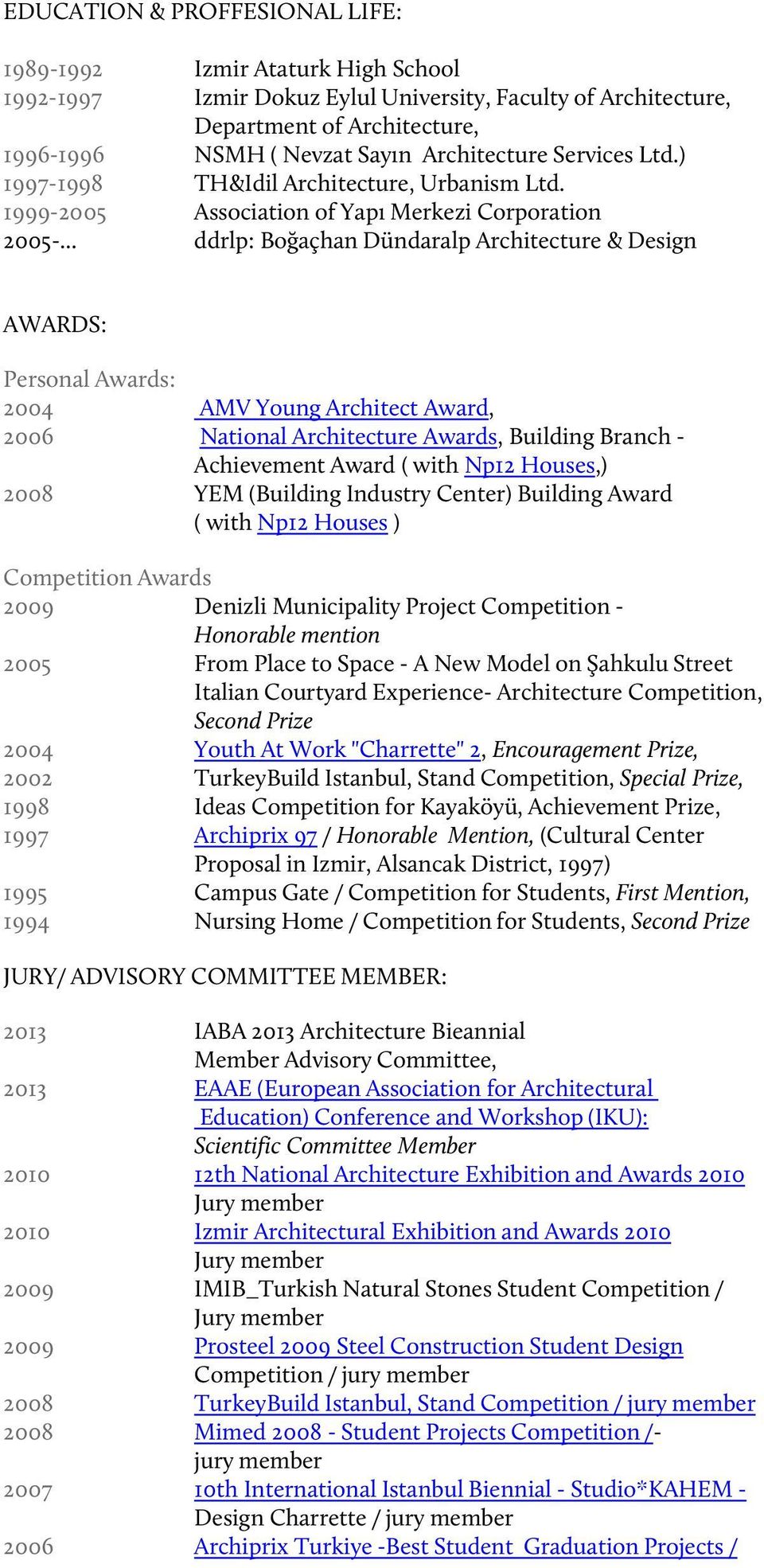 .. ddrlp: Boğaçhan Dündaralp Architecture & Design AWARDS: Personal Awards: 2004 AMV Young Architect Award, 2006 National Architecture Awards, Building Branch - Achievement Award ( with Np12 Houses,)