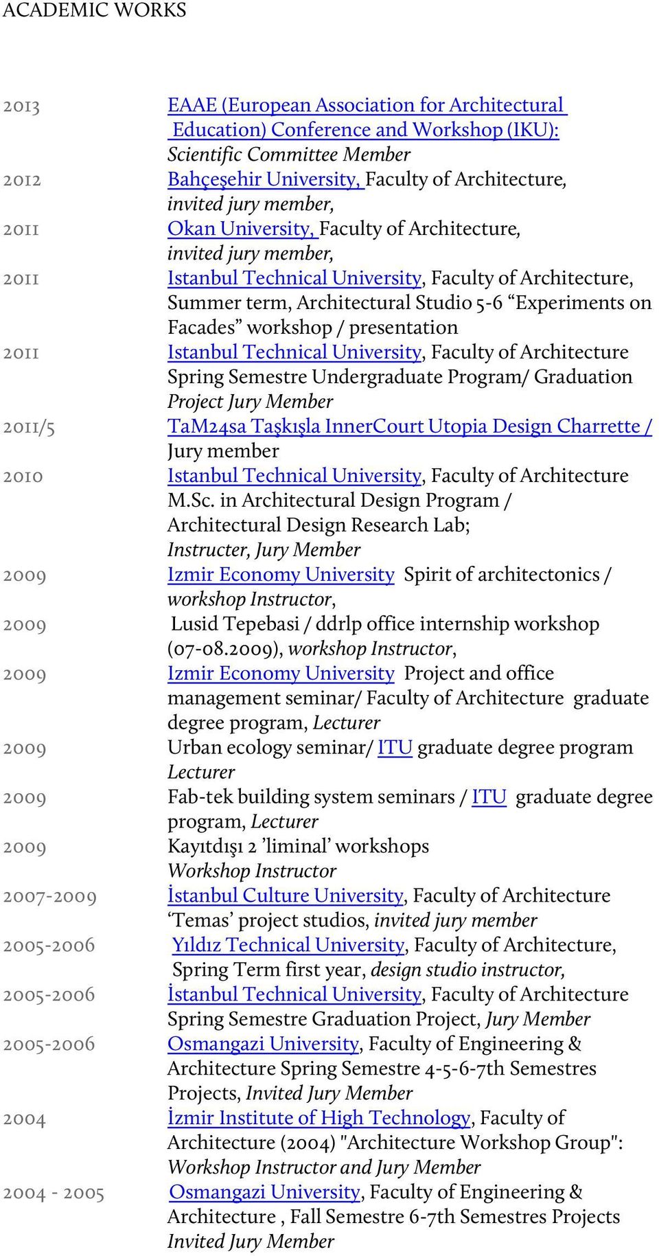 Facades workshop / presentation 2011 Istanbul Technical University, Faculty of Architecture Spring Semestre Undergraduate Program/ Graduation Project Jury Member 2011/5 TaM24sa Taşkışla InnerCourt