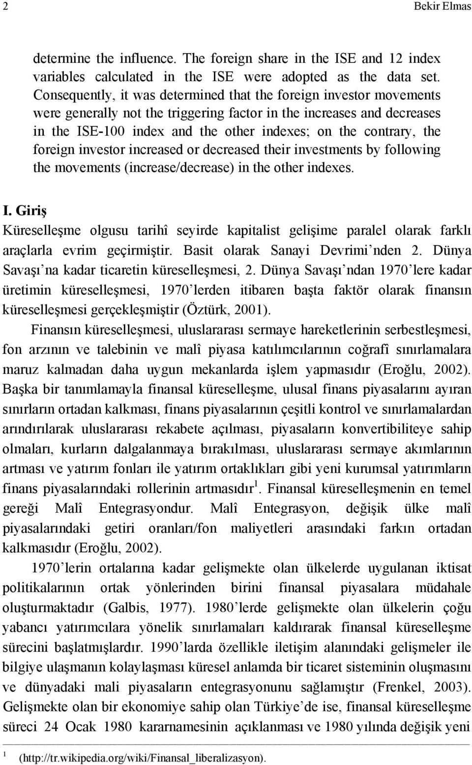 contrary, the foreign investor increased or decreased their investments by following the movements (increase/decrease) in the other indexes. I.