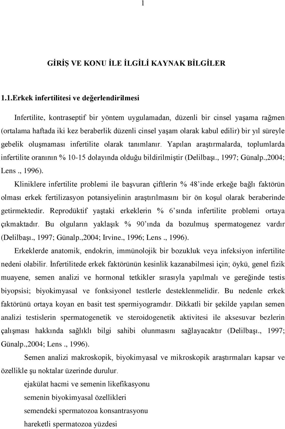 Yapılan araştırmalarda, toplumlarda infertilite oranının % 10-15 dolayında olduğu bildirilmiştir (Delilbaşı., 1997; Günalp.,2004; Lens., 1996).